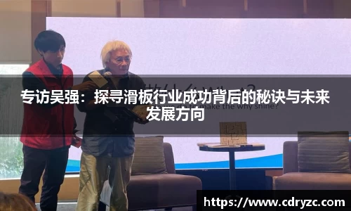 专访吴强：探寻滑板行业成功背后的秘诀与未来发展方向