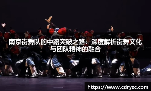 南京街舞队的中路突破之路：深度解析街舞文化与团队精神的融合