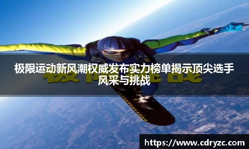 极限运动新风潮权威发布实力榜单揭示顶尖选手风采与挑战