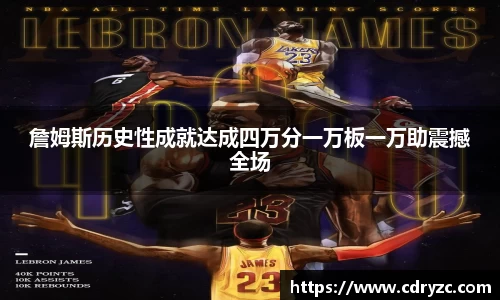 詹姆斯历史性成就达成四万分一万板一万助震撼全场
