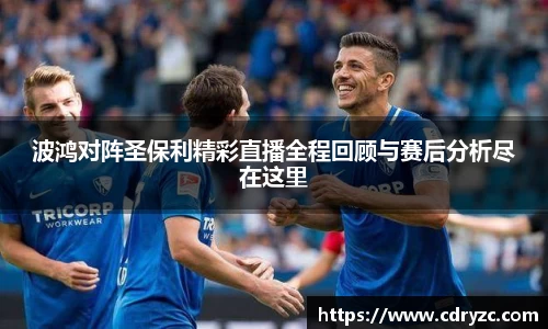 波鸿对阵圣保利精彩直播全程回顾与赛后分析尽在这里
