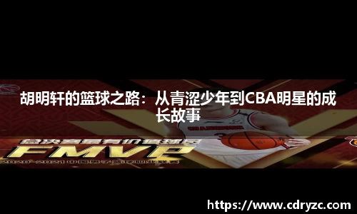 胡明轩的篮球之路：从青涩少年到CBA明星的成长故事