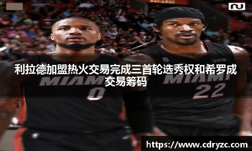 利拉德加盟热火交易完成三首轮选秀权和希罗成交易筹码