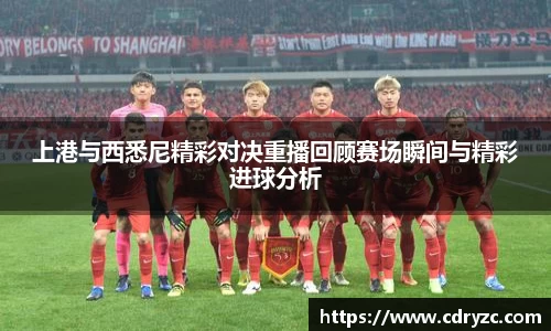 上港与西悉尼精彩对决重播回顾赛场瞬间与精彩进球分析