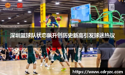 深圳篮球队状态飙升创历史新高引发球迷热议
