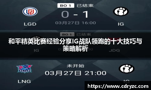 和平精英比赛经验分享IG战队领跑的十大技巧与策略解析