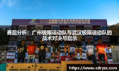 赛后分析：广州极限运动队与武汉极限运动队的战术对决与启示